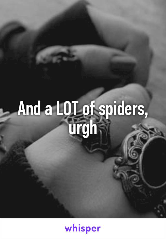 And a LOT of spiders, urgh