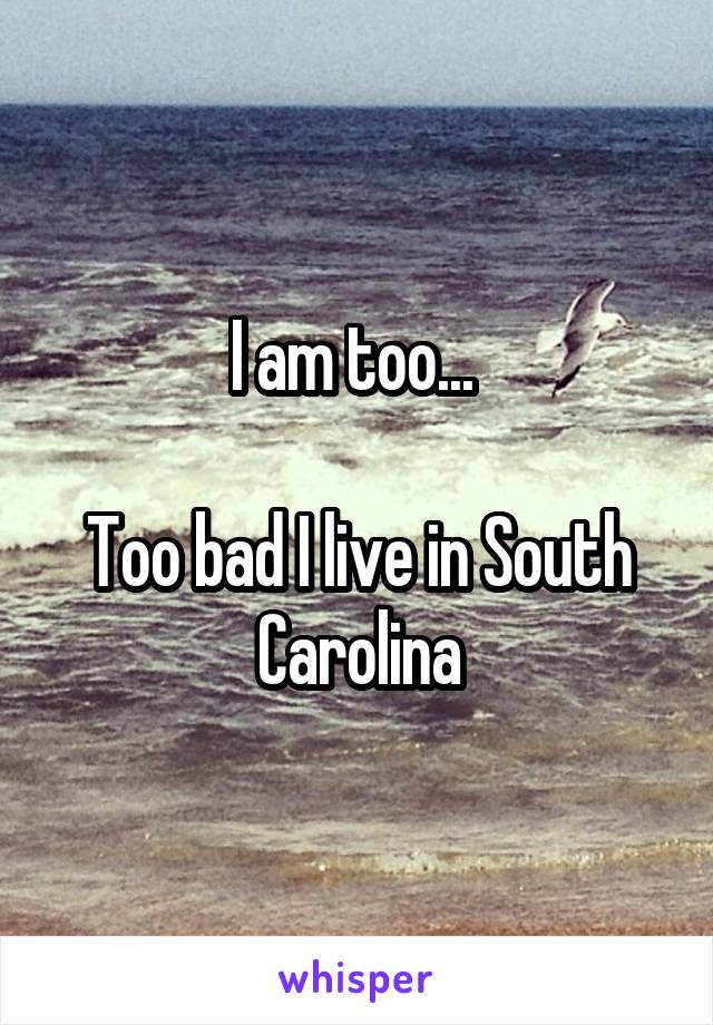 I am too... 

Too bad I live in South Carolina