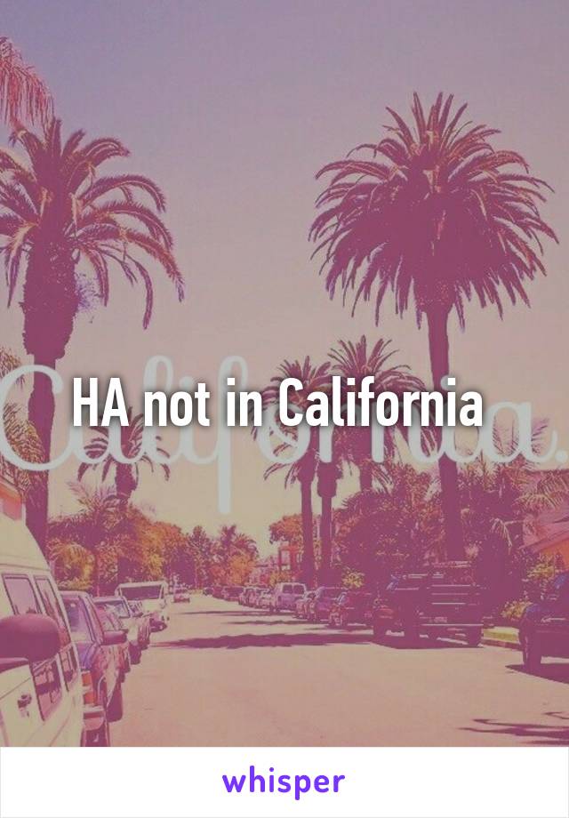 HA not in California 
