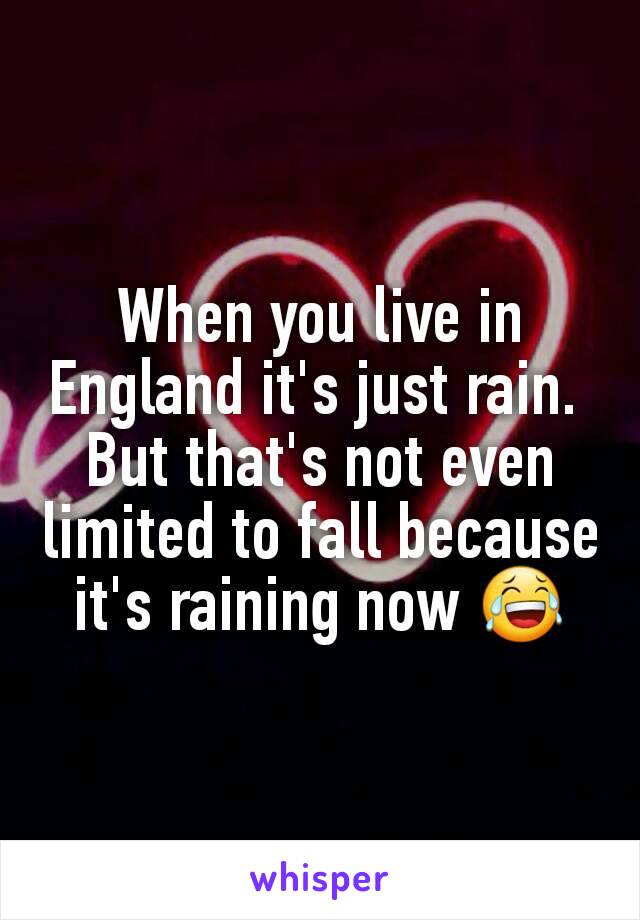 When you live in England it's just rain. 
But that's not even limited to fall because it's raining now 😂