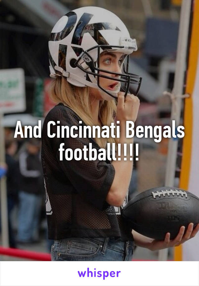 And Cincinnati Bengals football!!!!
