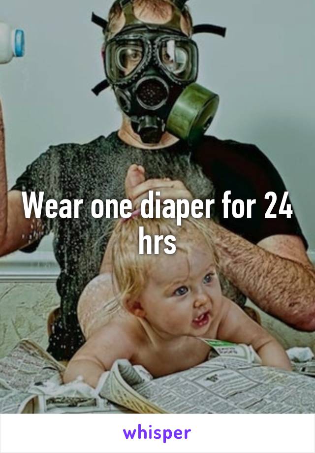 Wear one diaper for 24 hrs