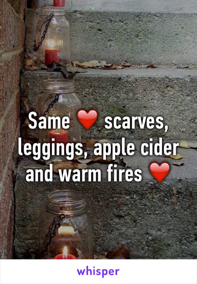 Same ❤️ scarves, leggings, apple cider and warm fires ❤️