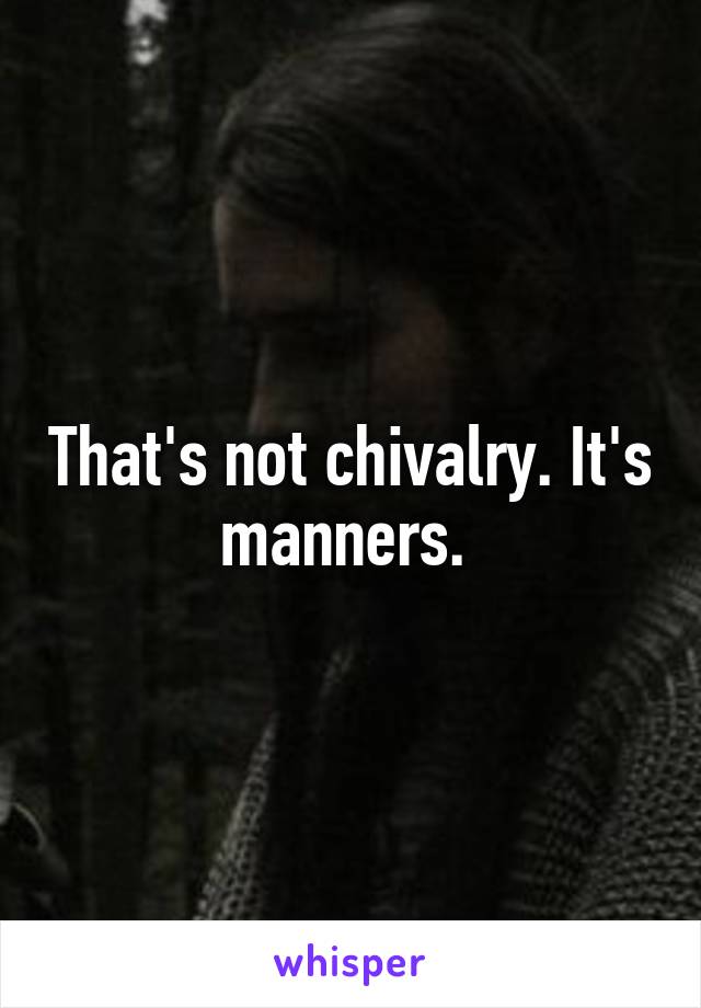 That's not chivalry. It's manners. 