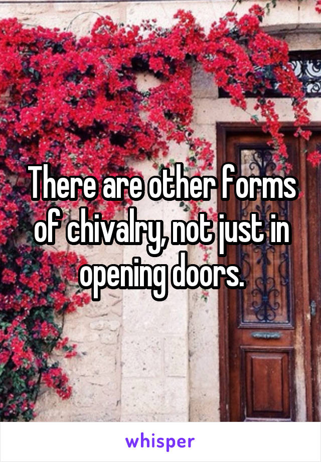 There are other forms of chivalry, not just in opening doors.