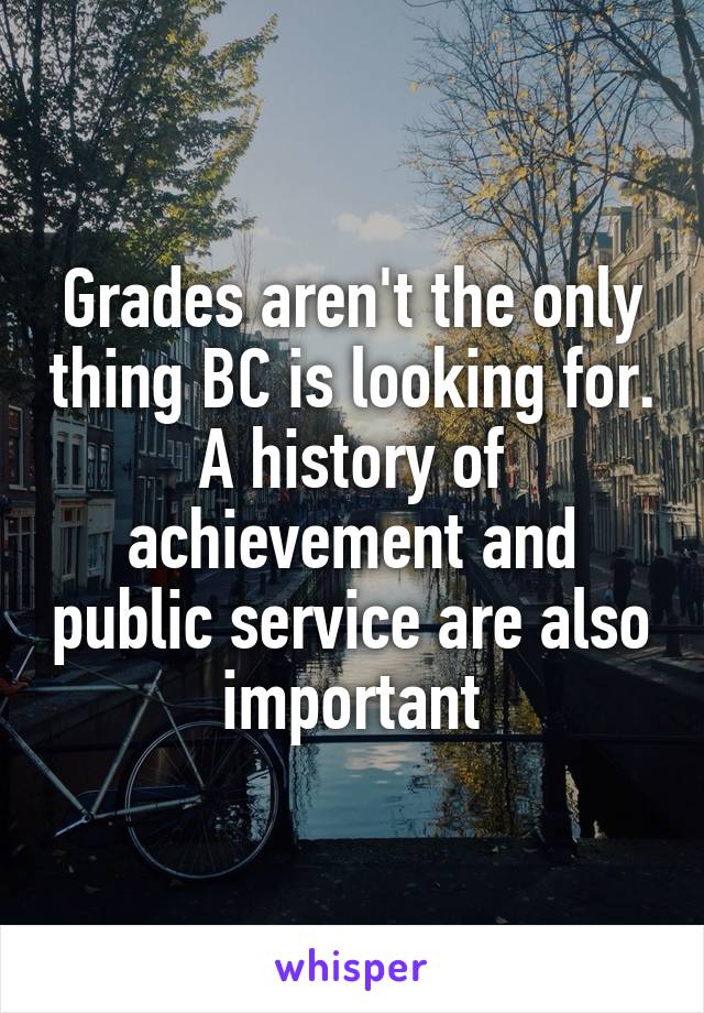 Grades aren't the only thing BC is looking for. A history of achievement and public service are also important