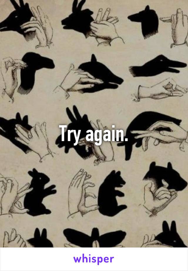 Try again.