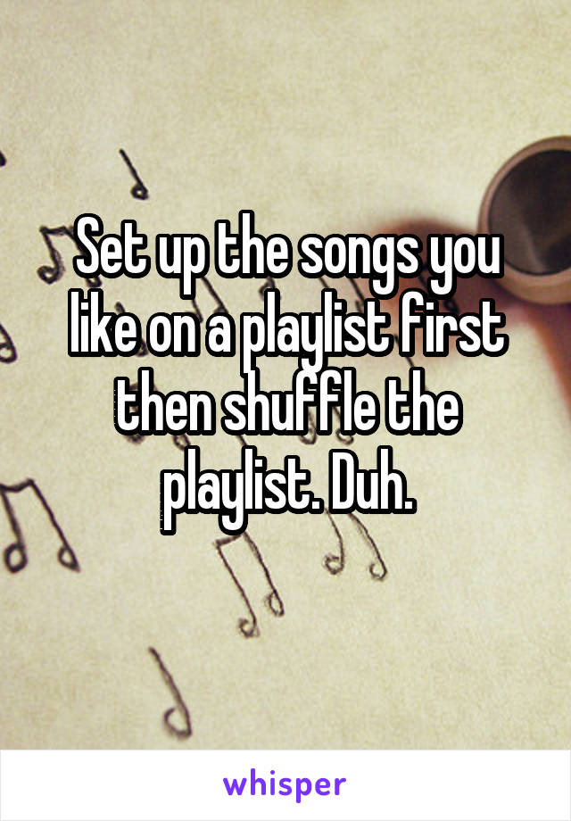 Set up the songs you like on a playlist first then shuffle the playlist. Duh.
