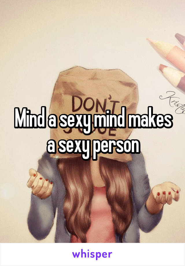 Mind a sexy mind makes a sexy person