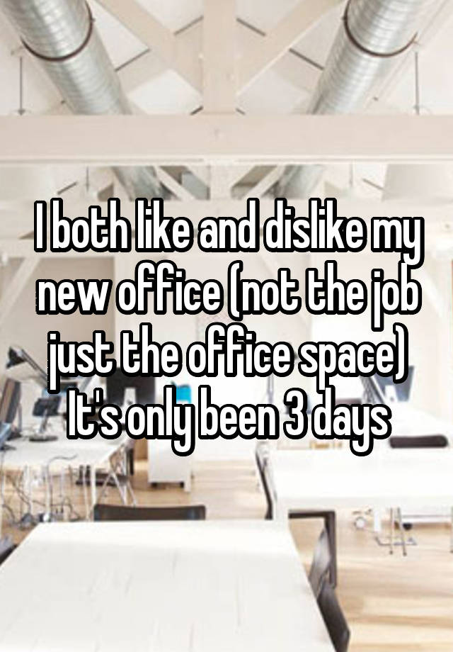 I Both Like And Dislike My New Office (not The Job Just The Office 