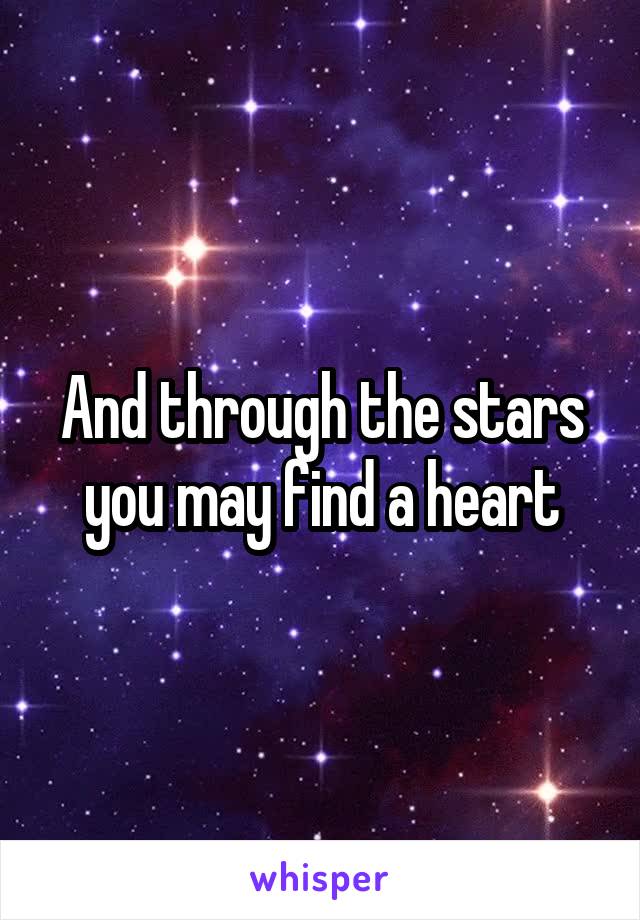 And through the stars you may find a heart