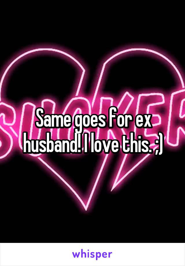 Same goes for ex husband! I love this. ;)