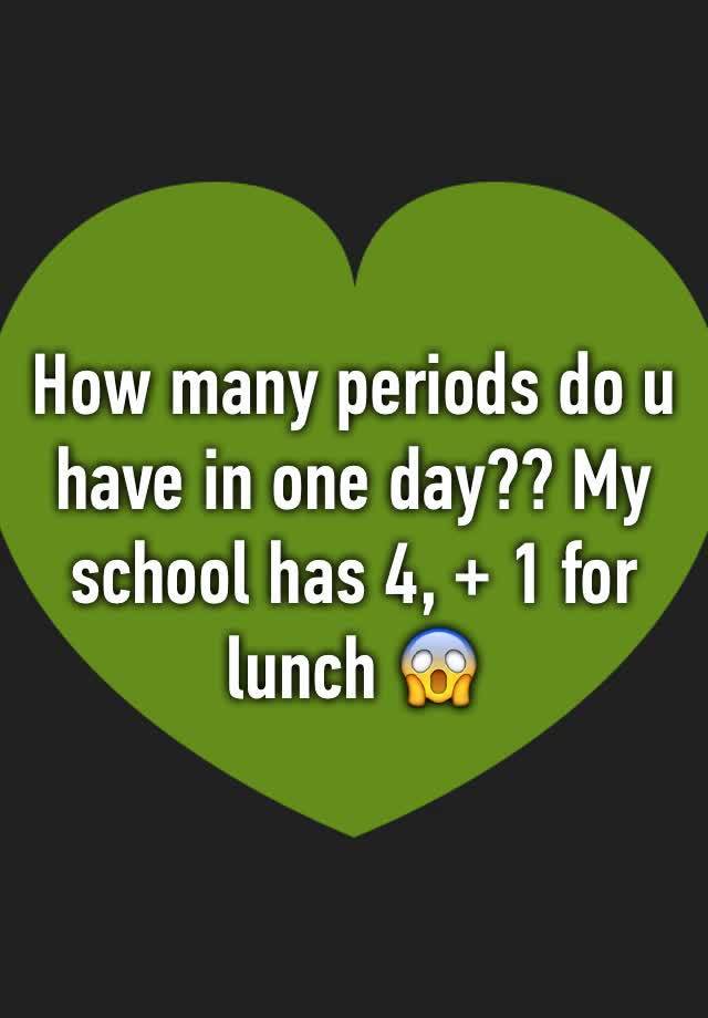 how-many-periods-do-u-have-in-one-day-my-school-has-4-1-for-lunch