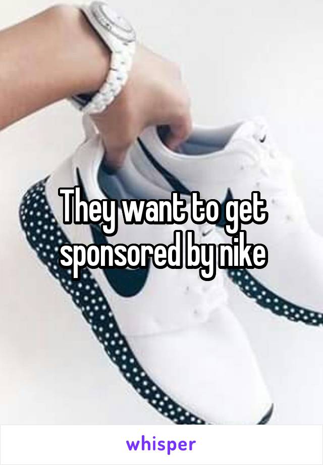 they-want-to-get-sponsored-by-nike