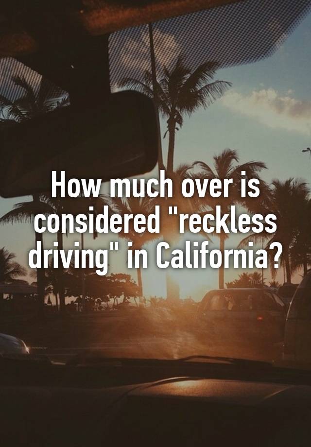 how-much-over-is-considered-reckless-driving-in-california