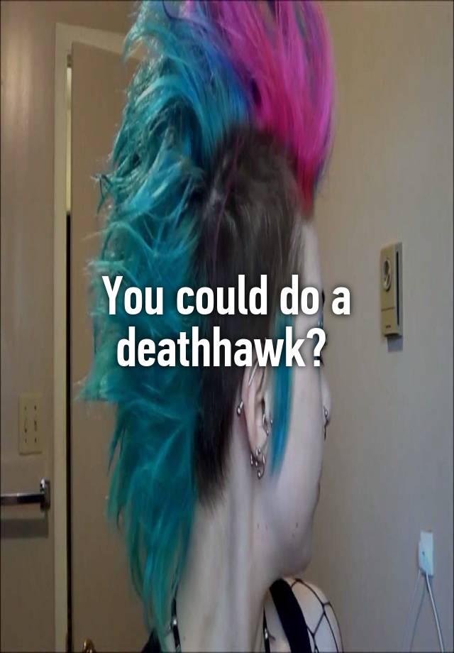 you-could-do-a-deathhawk