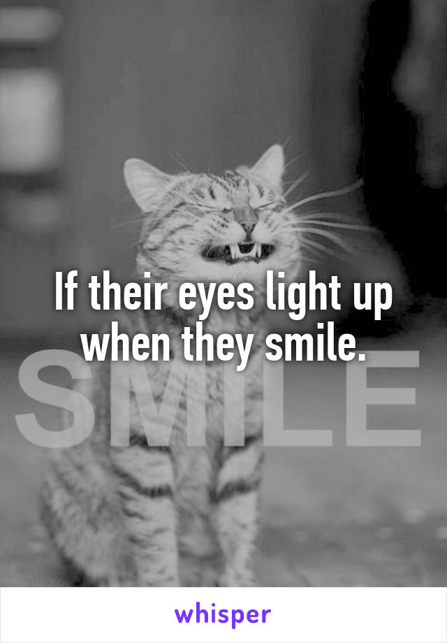 If their eyes light up when they smile.