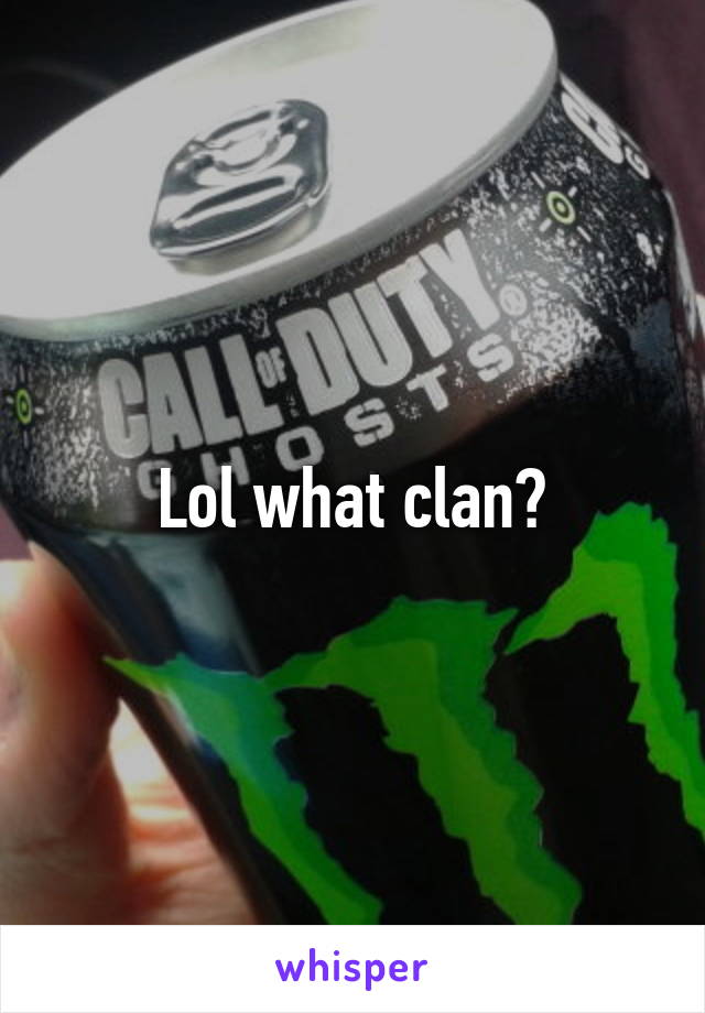 Lol what clan?