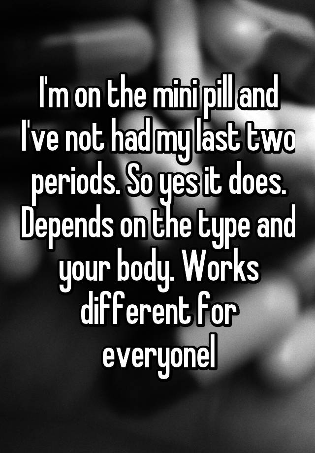 i-m-on-the-mini-pill-and-i-ve-not-had-my-last-two-periods-so-yes-it