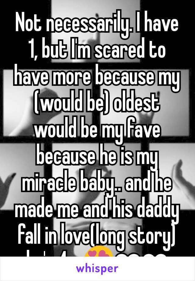 Not necessarily. I have 1, but I'm scared to have more because my (would be) oldest would be my fave because he is my miracle baby.. and he made me and his daddy fall in love(long story) he's 4m😍❤❤