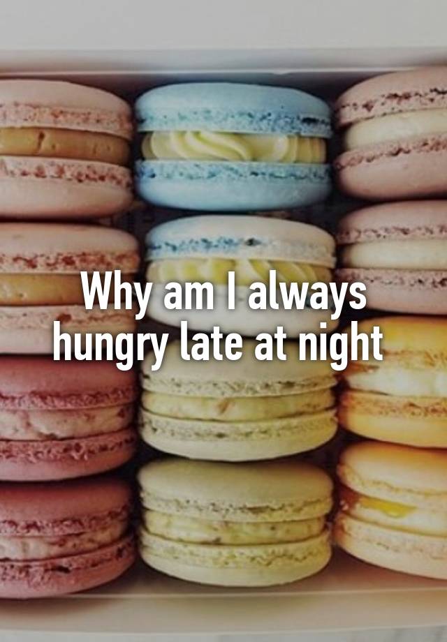 why-am-i-always-hungry-late-at-night