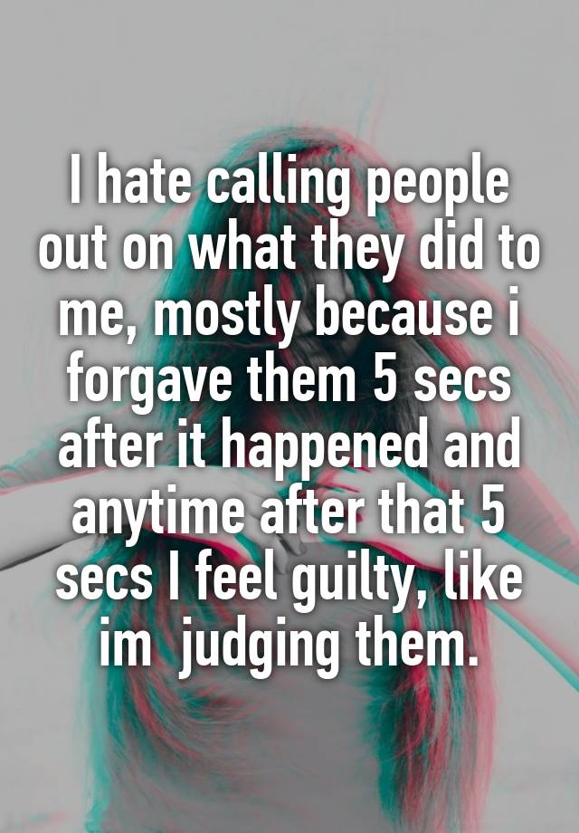 i-hate-calling-people-out-on-what-they-did-to-me-mostly-because-i