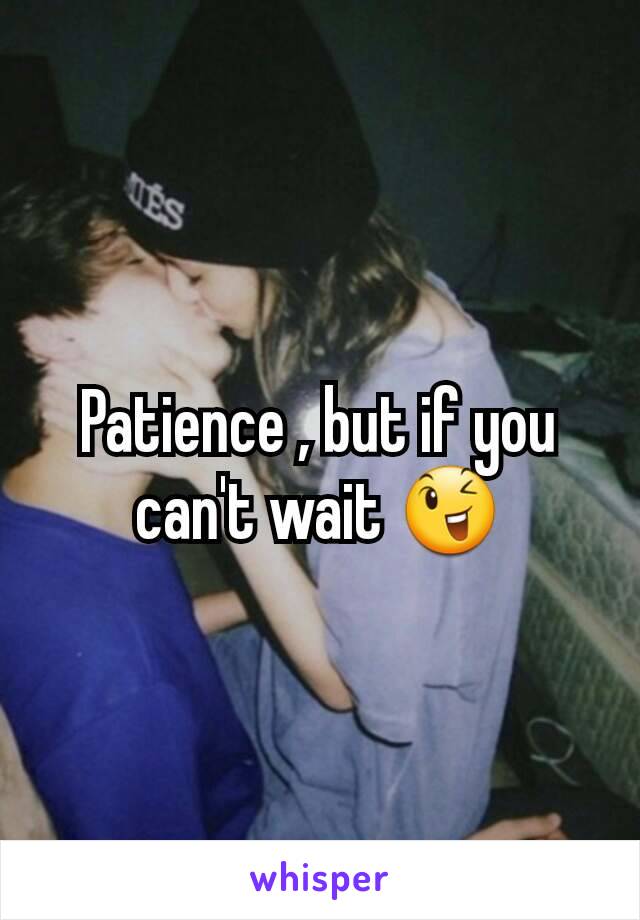 Patience , but if you can't wait 😉