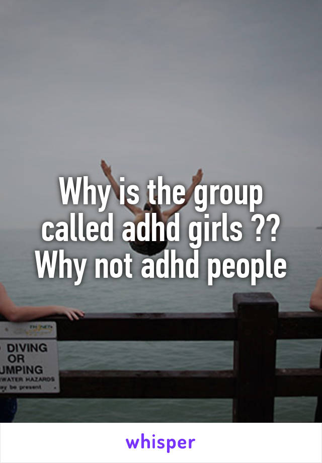 why-is-the-group-called-adhd-girls-why-not-adhd-people