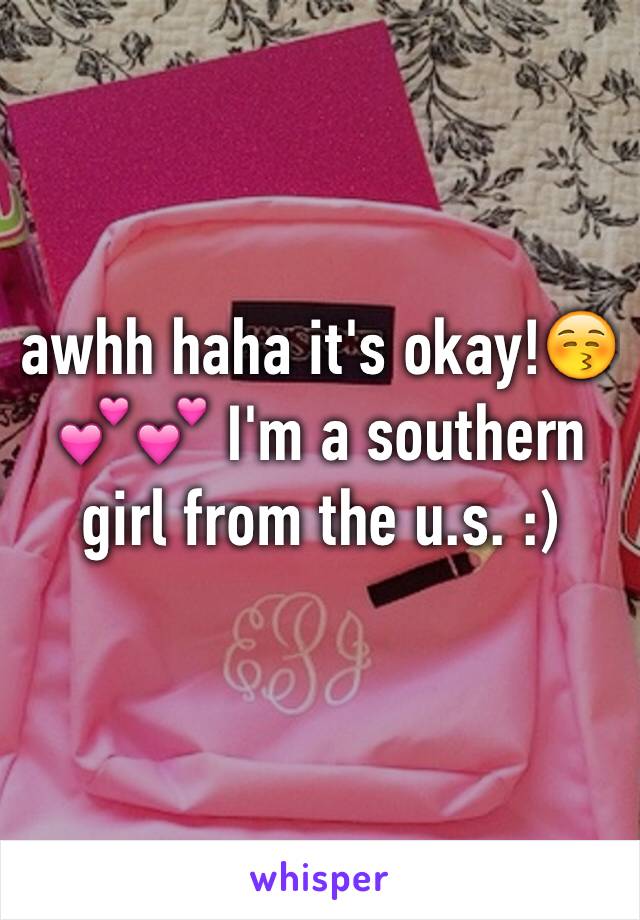 awhh haha it's okay!😚💕💕 I'm a southern girl from the u.s. :)