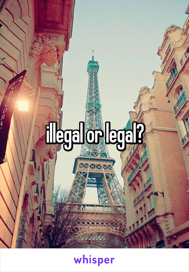 illegal or legal?