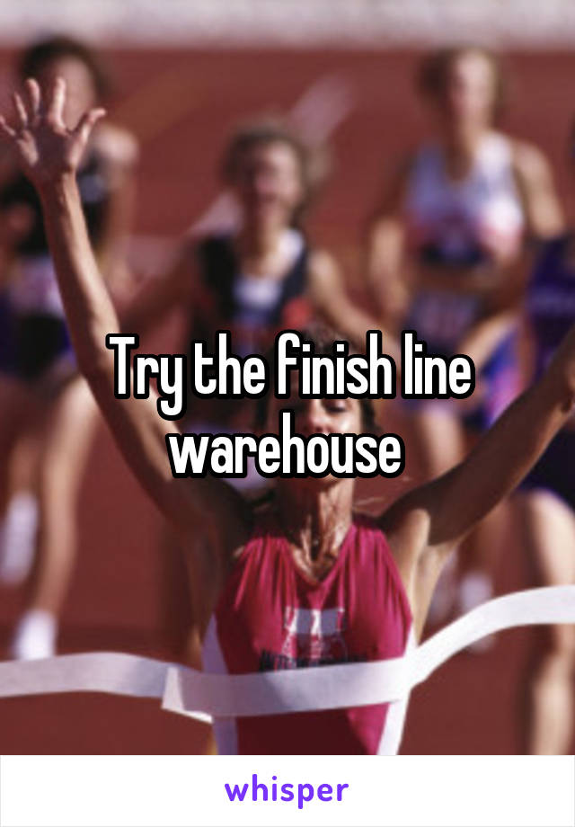 Try the finish line warehouse 