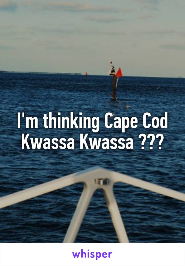 I'm thinking Cape Cod Kwassa Kwassa ???
