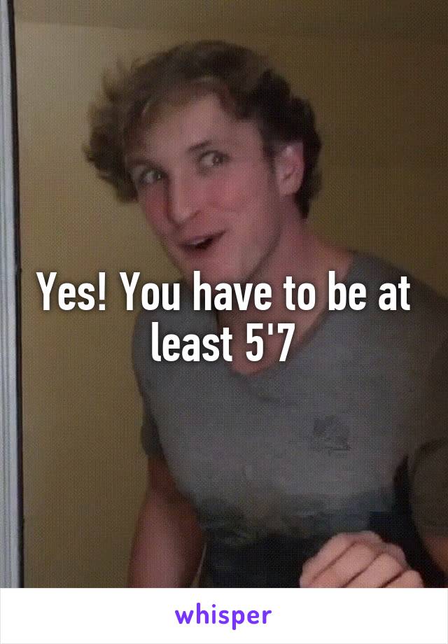 Yes! You have to be at least 5'7