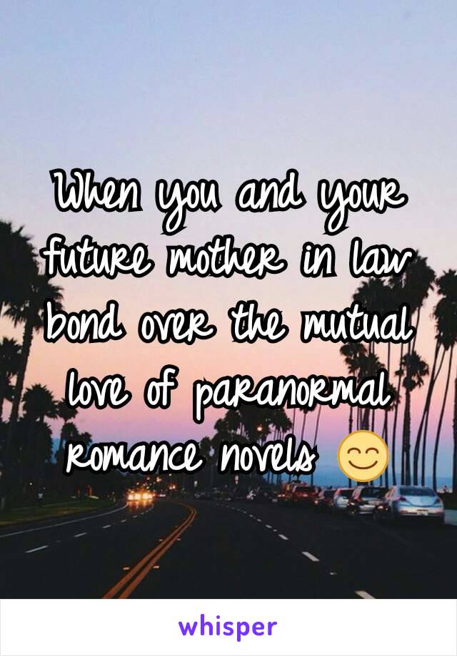 When you and your future mother in law bond over the mutual love of paranormal romance novels 😊