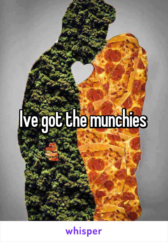 Ive got the munchies 