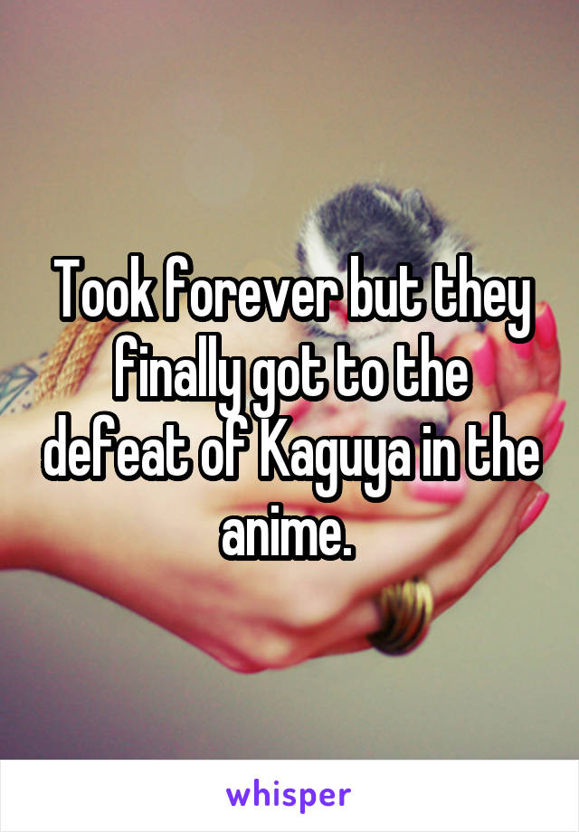 Took forever but they finally got to the defeat of Kaguya in the anime. 