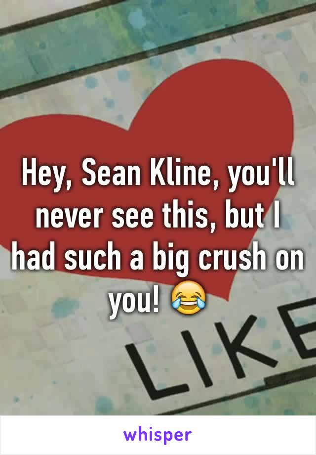 Hey, Sean Kline, you'll never see this, but I had such a big crush on you! 😂