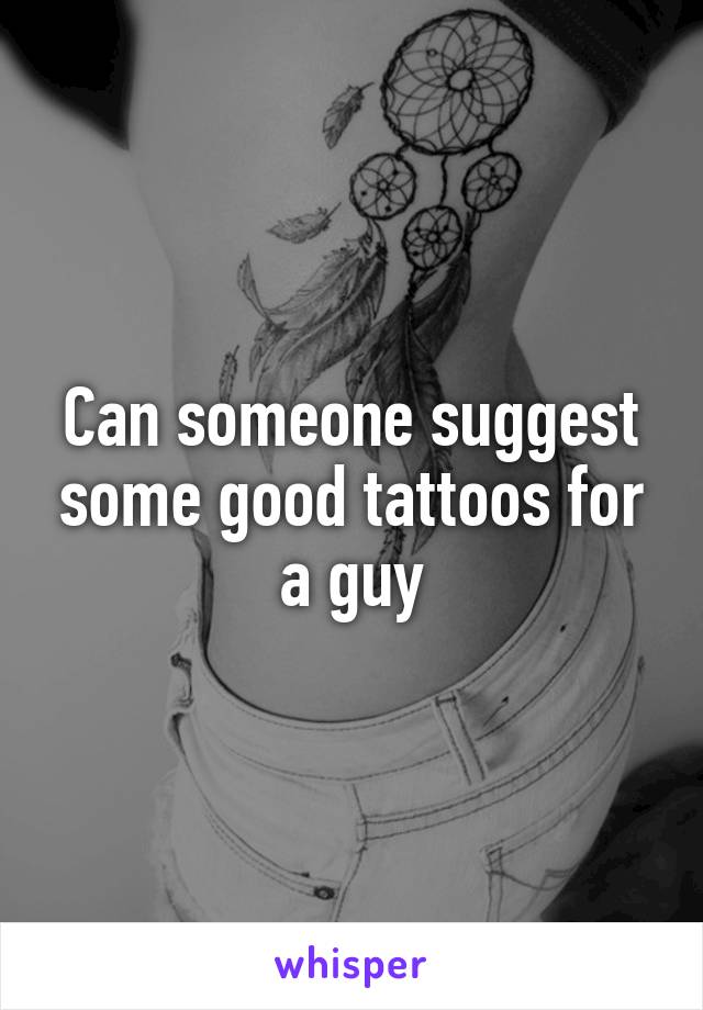 Can someone suggest some good tattoos for a guy