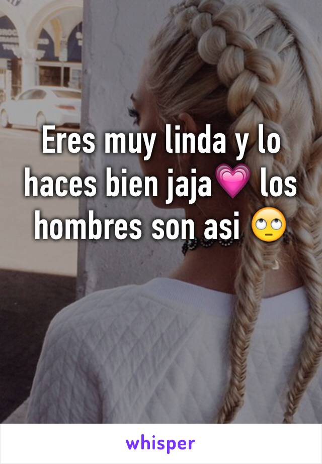 Eres muy linda y lo haces bien jaja💗 los hombres son asi 🙄