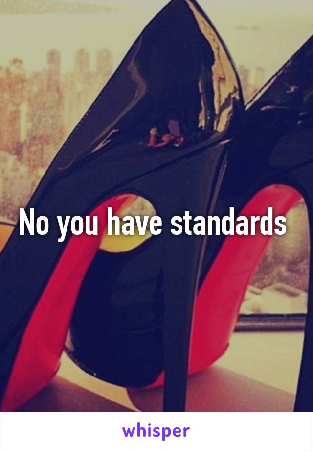 No you have standards 