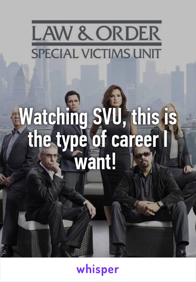 Watching SVU, this is the type of career I want! 