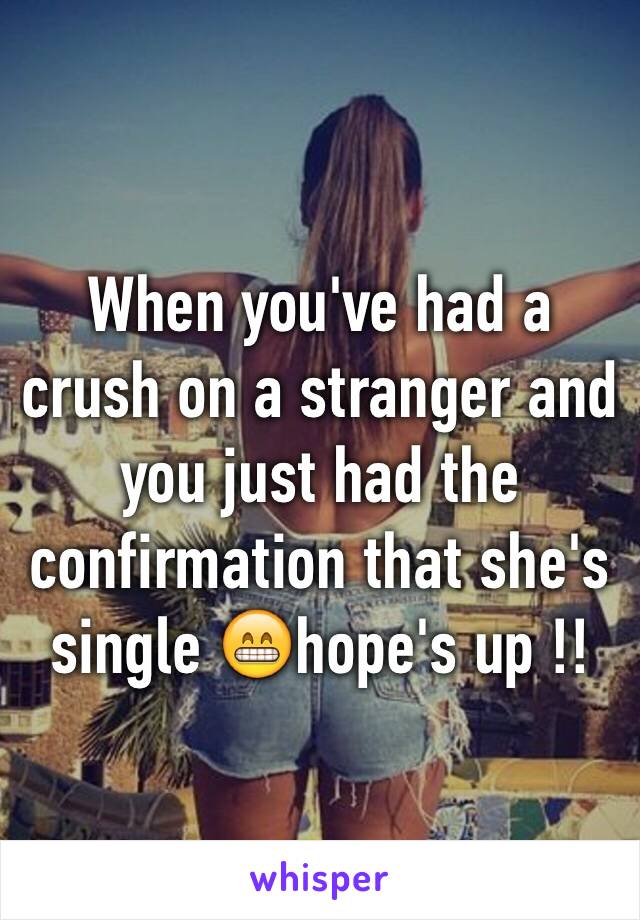 When you've had a crush on a stranger and you just had the confirmation that she's single 😁hope's up !!