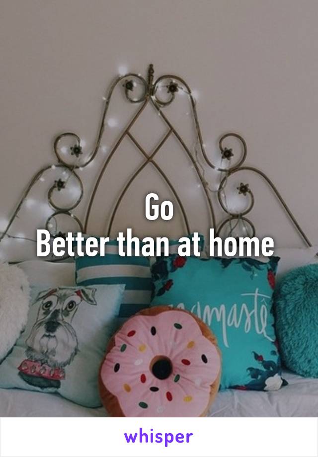 Go
Better than at home 
