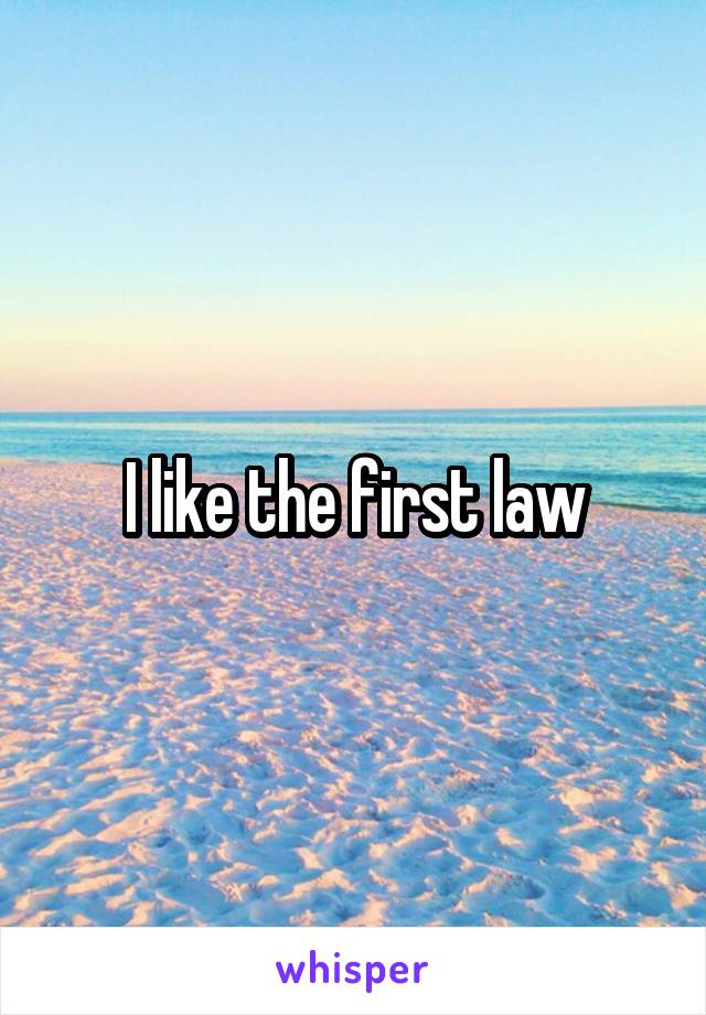 I like the first law