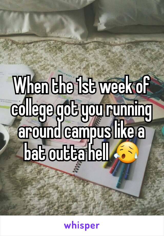 When the 1st week of college got you running around campus like a bat outta hell 😥