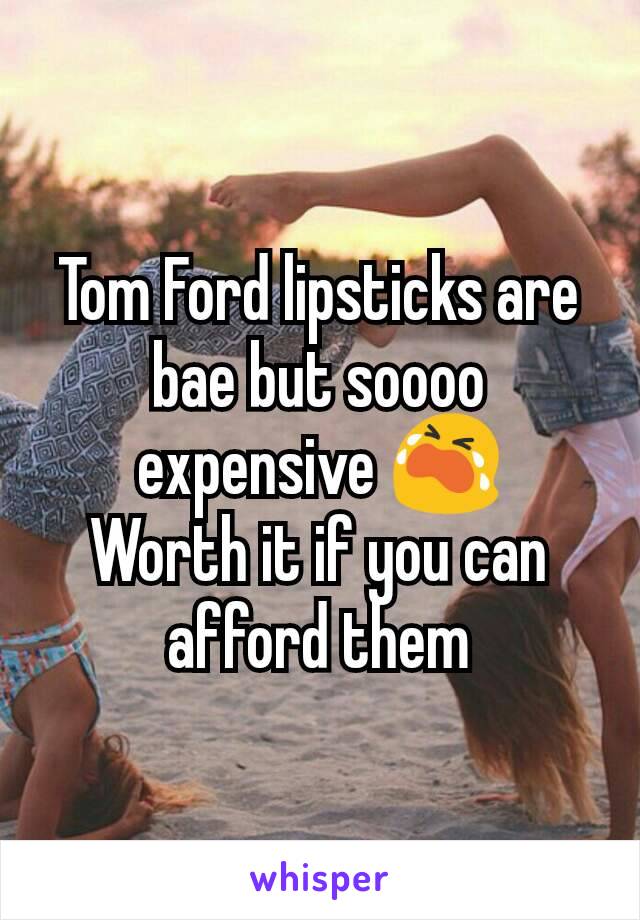 Tom Ford lipsticks are bae but soooo expensive 😭
Worth it if you can afford them