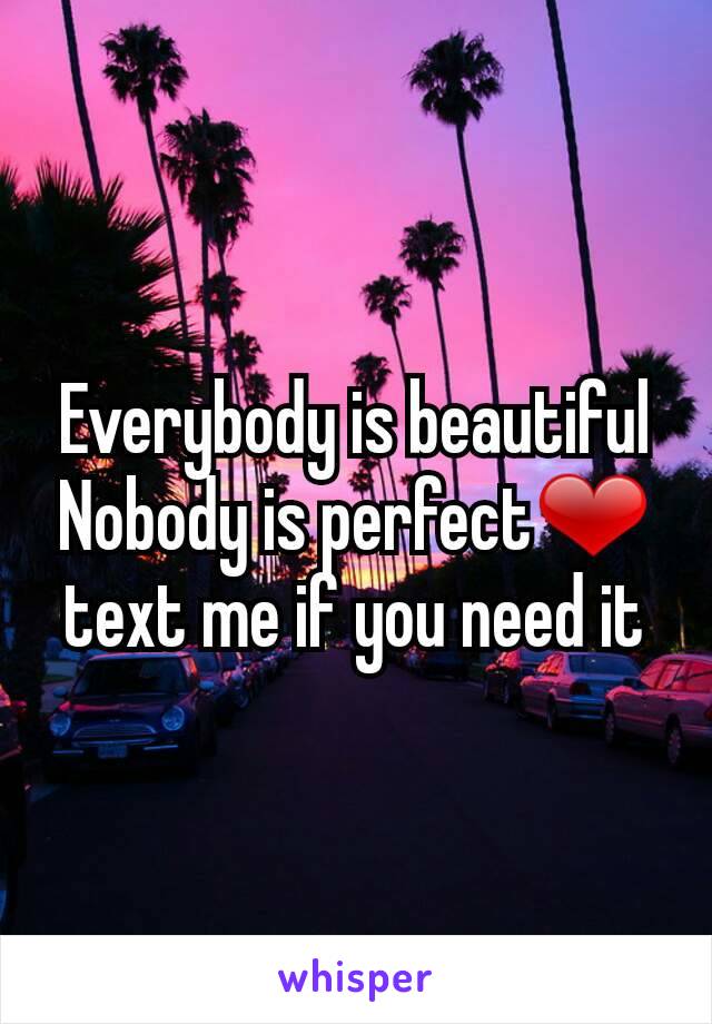 Everybody is beautiful
Nobody is perfect❤
text me if you need it