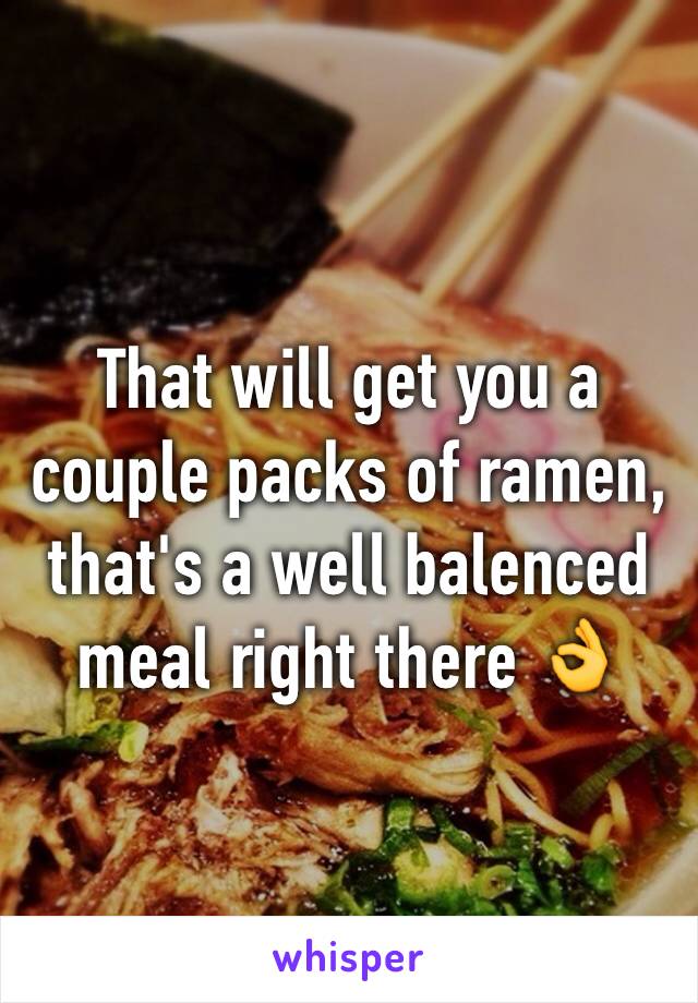 That will get you a couple packs of ramen, that's a well balenced meal right there 👌