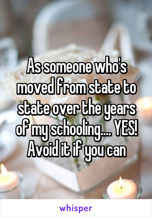 As someone who's moved from state to state over the years of my schooling.... YES! Avoid it if you can