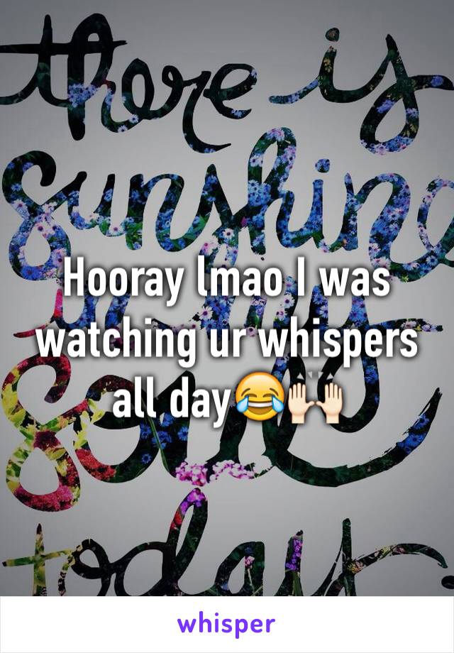 Hooray lmao I was watching ur whispers all day😂🙌🏻